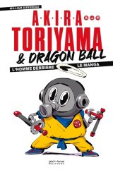 AKIRA TORIYAMA ET DRAGON BALL L’HOMME DERRIERE LE MANGA