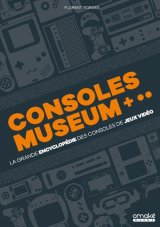 CONSOLES MUSEUM: LA GRANDE ENCYCLOPEDIE DES CONSOLES DE JEUX VIDEO